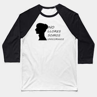 NO LLORES SOMOS UNICORNIOS Baseball T-Shirt